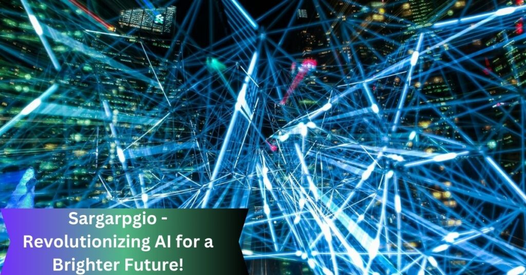 Sargarpgio - Revolutionizing AI for a Brighter Future!